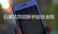 石家庄凤铝断桥铝合金批发“本信息持久有效”