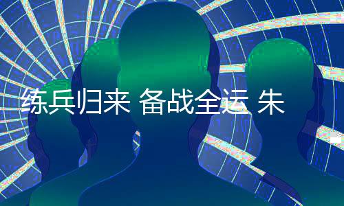 练兵归来 备战全运 朱雪莹“把每一根头发丝都放好”