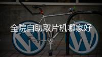 全院自助取片机哪家好