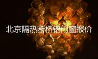 北京隔热断桥铝门窗报价