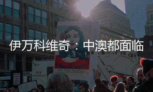 伊万科维奇：中澳都面临巨大压力，但压力让球员兴奋