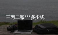 三丙二醇***多少钱