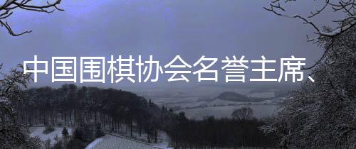 中国围棋协会名誉主席、“棋圣”聂卫平病逝