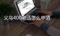 义乌400电话怎么申请