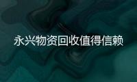 永兴物资回收值得信赖