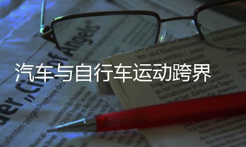 汽车与自行车运动跨界 2025中国“4+2”接力挑战赛举行