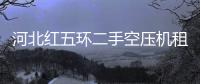 河北红五环二手空压机租用