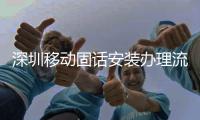 深圳移动固话安装办理流程是什么