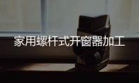 家用螺杆式开窗器加工
