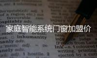 家庭智能系统门窗加盟价格