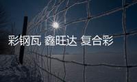 彩钢瓦 鑫旺达 复合彩钢瓦价钱