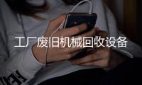 工厂废旧机械回收设备
