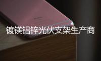 镀镁铝锌光伏支架生产商