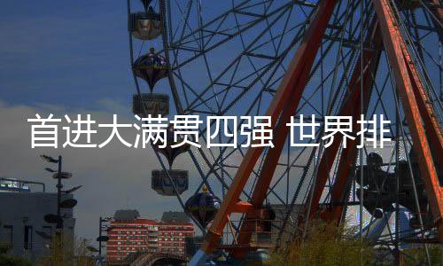 首进大满贯四强 世界排名锁定前十 郑钦文在澳网继续高歌猛进