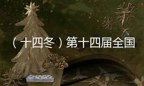 （十四冬）第十四届全国冬季运动会闭幕 辽宁省接棒“十五冬”