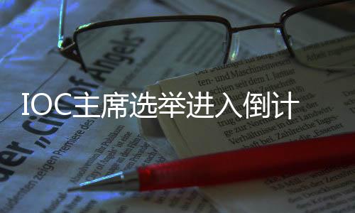 IOC主席选举进入倒计时，谁将接棒巴赫？